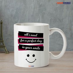 All I Need For A Perfect Day Is Your Smile Quote Printed Mug
