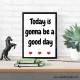 Today Is Gonna Be A Good Day Frame Today Is Gonna Be A Good Day Frame